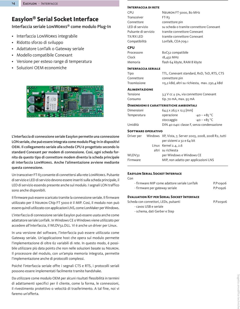 Compatibilità CPU Processore Clock Memoria Interfaccia seriale Tipo Connettore Trasmissione Alimentazione Tensione Consumo Neuron FT 5000, 80 MHz FT-X3 connettore pin su scheda o tramite connettore