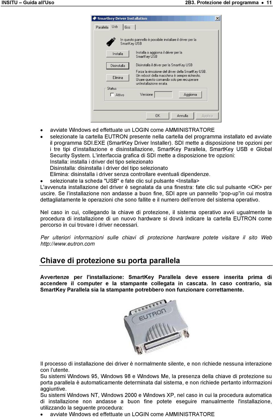 EXE (SmartKey Driver Installer). SDI mette a disposizione tre opzioni per i tre tipi d installazione e disinstallazione, SmartKey Parallela, SmartKey USB e Global Security System.