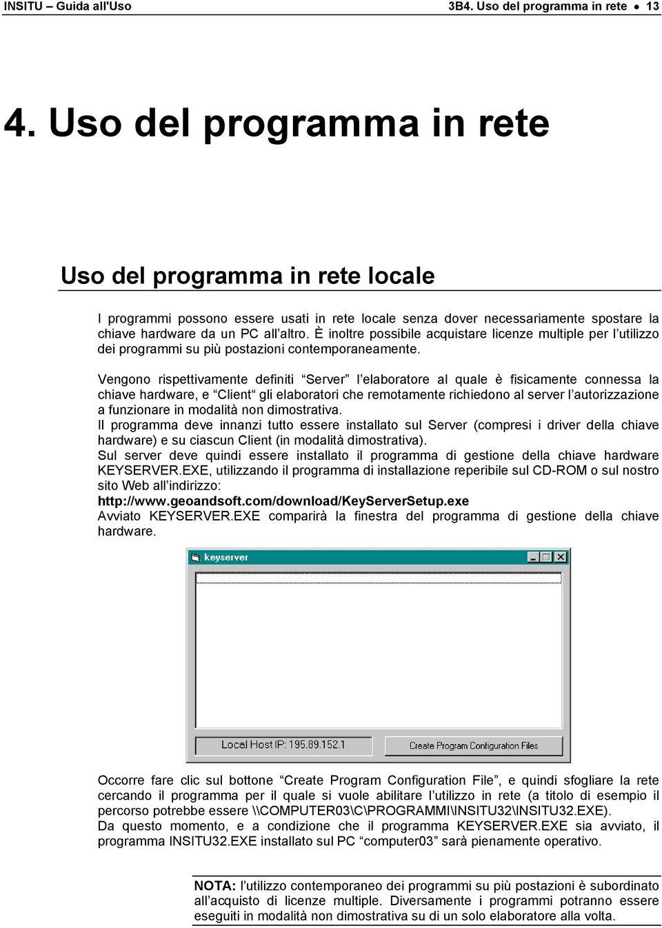 È inoltre possibile acquistare licenze multiple per l utilizzo dei programmi su più postazioni contemporaneamente.