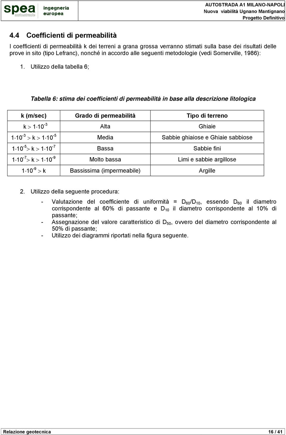 Utilizzo della tabella 6; Tabella 6: stima dei coefficienti di permeabilità in base alla descrizione litologica k (m/sec) Grado di permeabilità Tipo di terreno k > 1 10-3 Alta Ghiaie 1 10-3 > k > 1