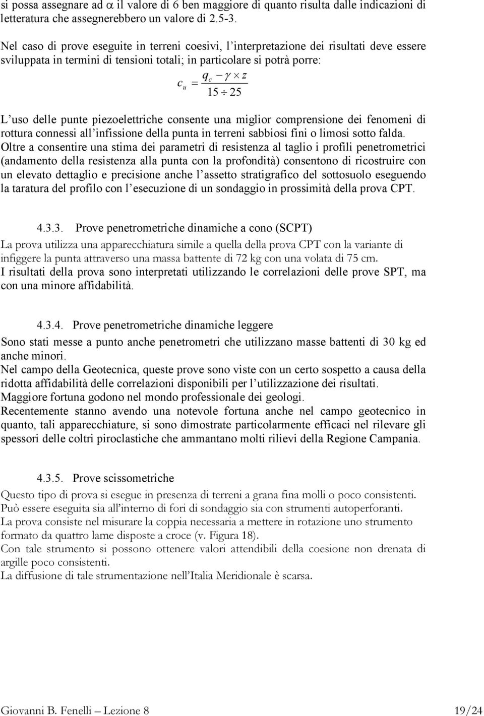 piezoelettriche consente una miglior comprensione dei fenomeni di rottura connessi all infissione della punta in terreni sabbiosi fini o limosi sotto falda.