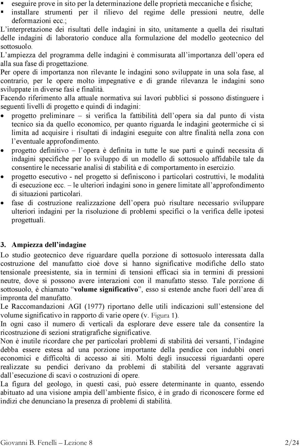 L ampiezza del programma delle indagini è commisurata all importanza dell opera ed alla sua fase di progettazione.