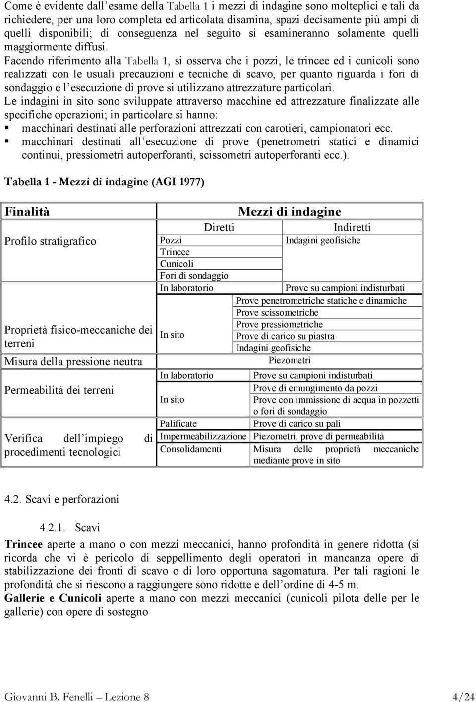 Facendo riferimento alla Tabella 1, si osserva che i pozzi, le trincee ed i cunicoli sono realizzati con le usuali precauzioni e tecniche di scavo, per quanto riguarda i fori di sondaggio e l