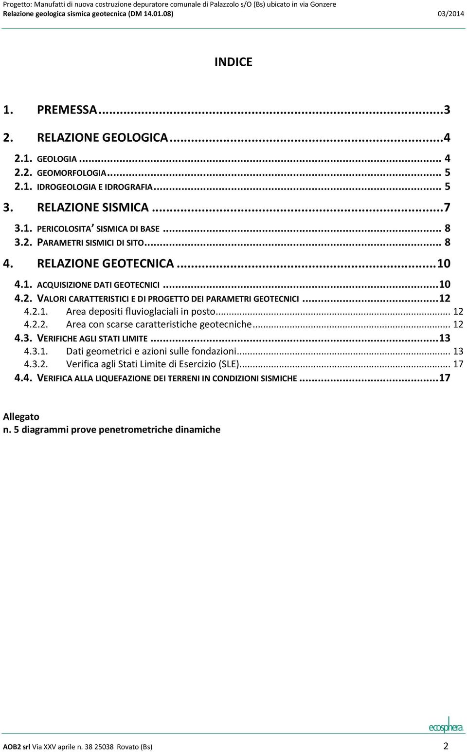 .. 12 4.3. VERIFICHE AGLI STATI LIMITE... 13 4.3.1. Dati geometrici e azioni sulle fondazioni... 13 4.3.2. Verifica agli Stati Limite di Esercizio (SLE)... 17 4.4. VERIFICA ALLA LIQUEFAZIONE DEI TERRENI IN CONDIZIONI SISMICHE.