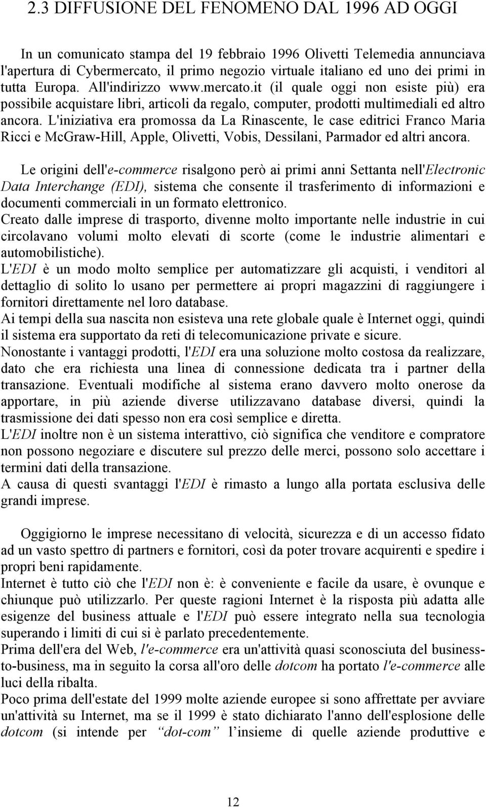 L'iniziativa era promossa da La Rinascente, le case editrici Franco Maria Ricci e McGraw-Hill, Apple, Olivetti, Vobis, Dessilani, Parmador ed altri ancora.