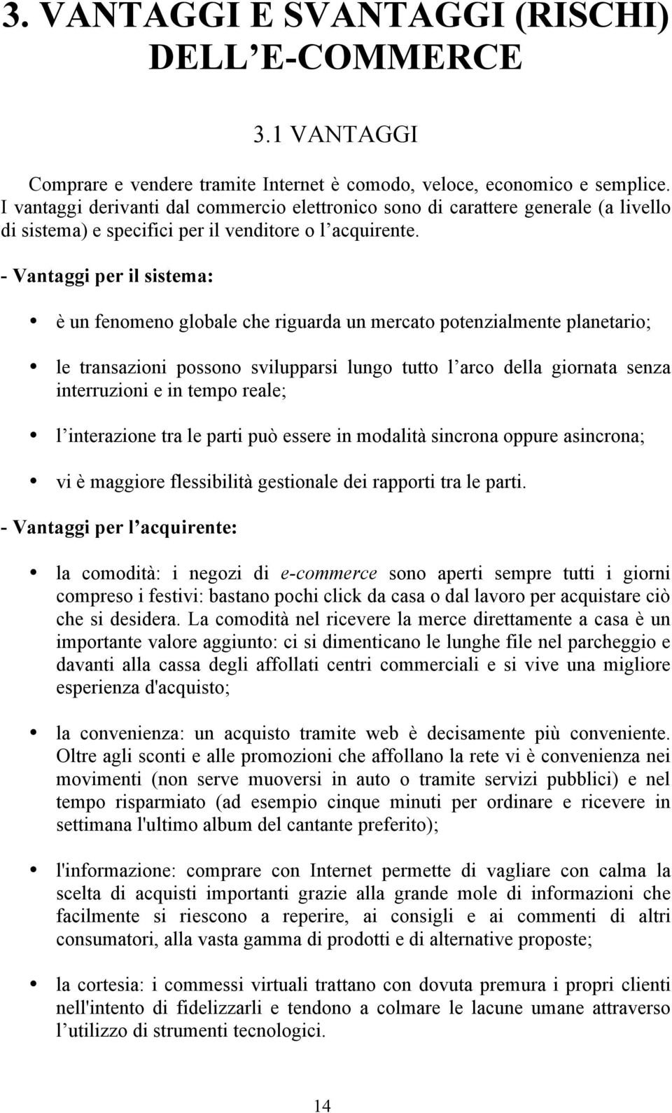 - Vantaggi per il sistema: è un fenomeno globale che riguarda un mercato potenzialmente planetario; le transazioni possono svilupparsi lungo tutto l arco della giornata senza interruzioni e in tempo