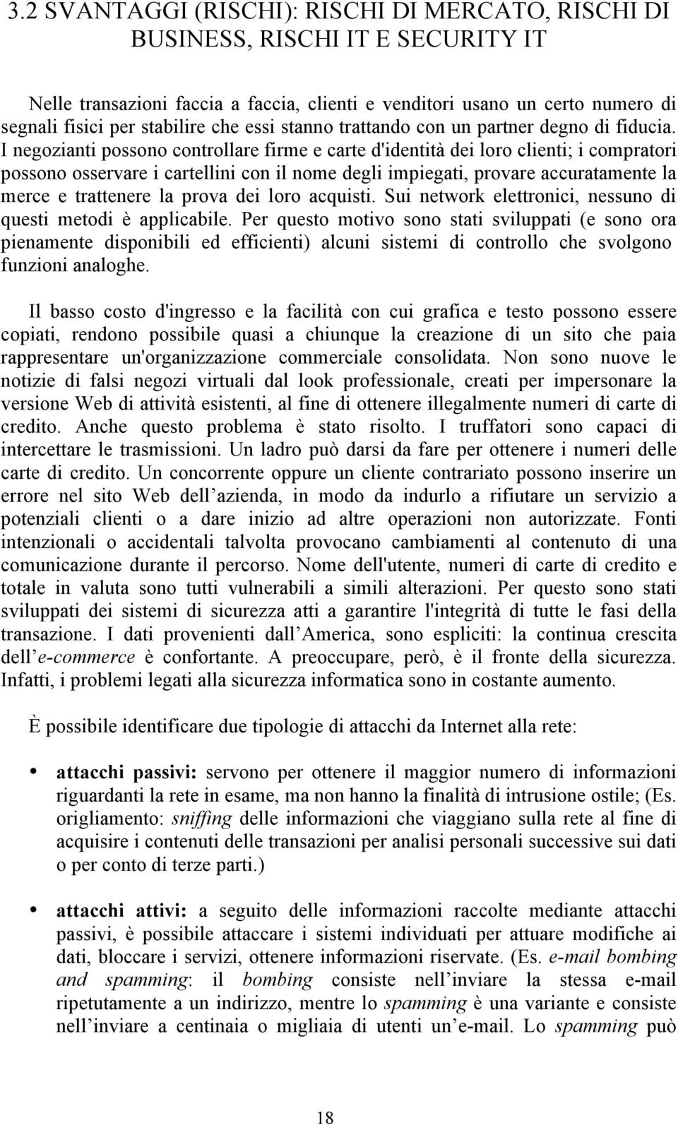 I negozianti possono controllare firme e carte d'identità dei loro clienti; i compratori possono osservare i cartellini con il nome degli impiegati, provare accuratamente la merce e trattenere la