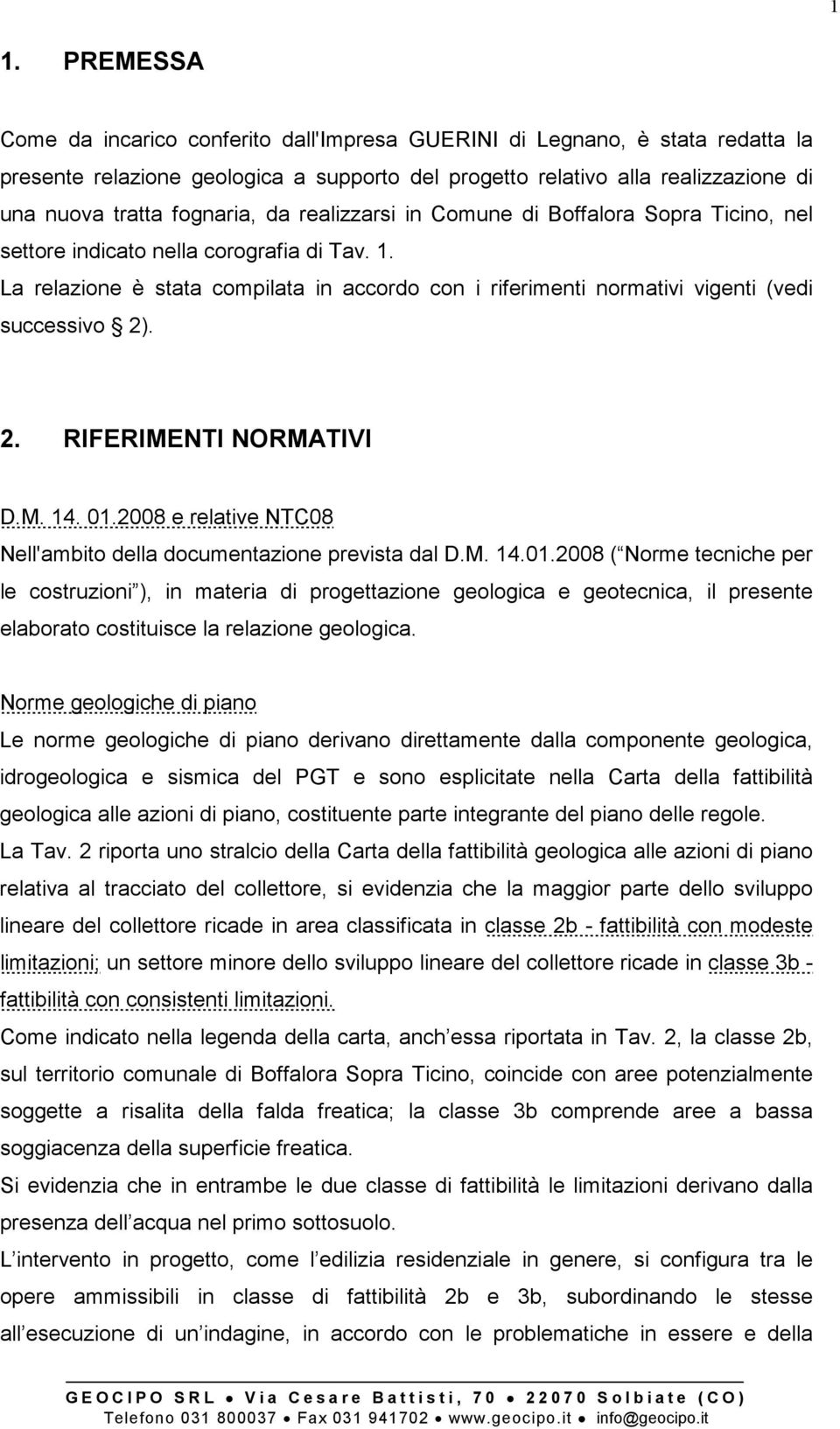 La relazione è stata compilata in accordo con i riferimenti normativi vigenti (vedi successivo 2). 2. RIFERIMENTI NORMATIVI D.M. 14. 01.