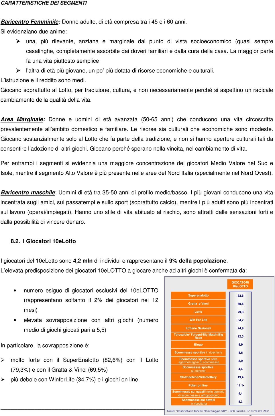 La maggior parte fa una vita piuttosto semplice l altra di età più giovane, un po più dotata di risorse economiche e culturali. L istruzione e il reddito sono medi.