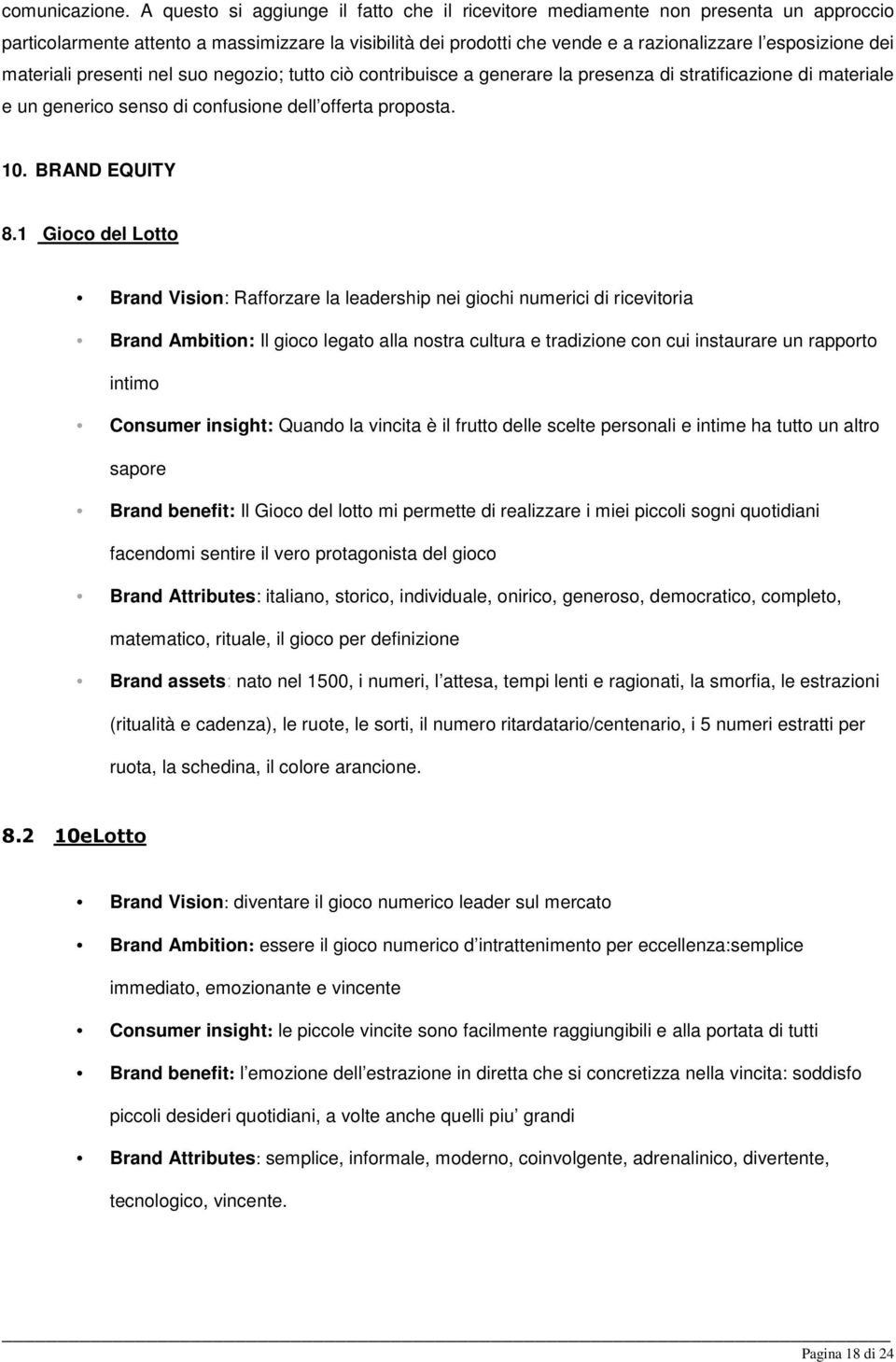 materiali presenti nel suo negozio; tutto ciò contribuisce a generare la presenza di stratificazione di materiale e un generico senso di confusione dell offerta proposta. 10. BRAND EQUITY 8.