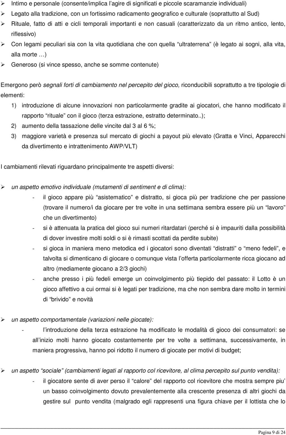 legato ai sogni, alla vita, alla morte ) Generoso (si vince spesso, anche se somme contenute) Emergono però segnali forti di cambiamento nel percepito del gioco, riconducibili soprattutto a tre