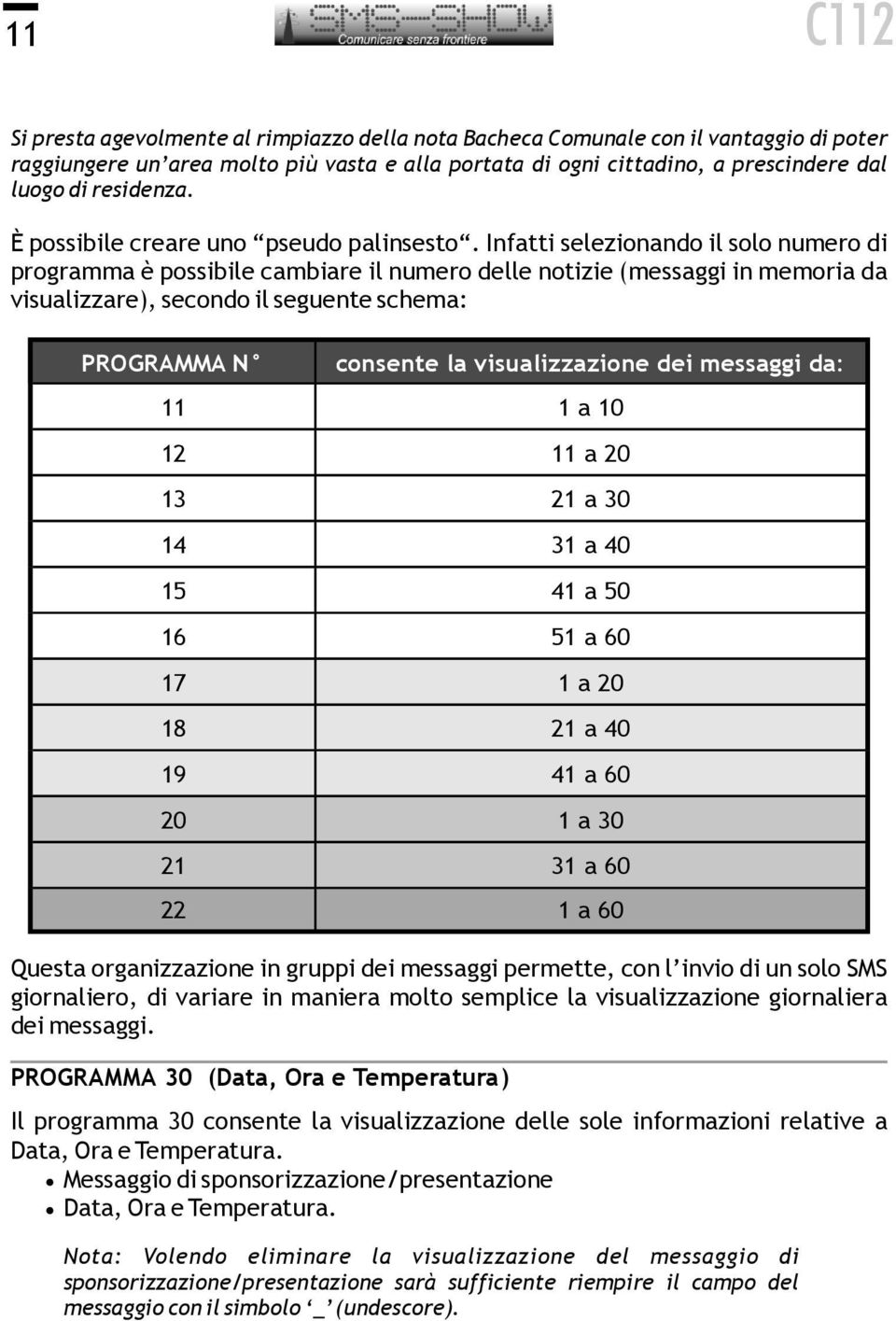 Infatti selezionando il solo numero di programma è possibile cambiare il numero delle notizie (messaggi in memoria da visualizzare), secondo il seguente schema: PROGRAMMA N consente la