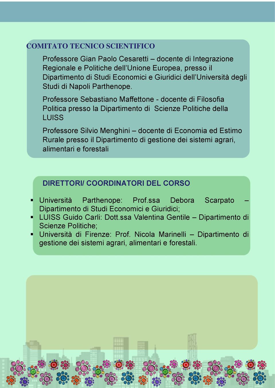 Professore Sebastiano Maffettone - docente di Filosofia Politica presso la Dipartimento di Scienze Politiche della LUISS Professore Silvio Menghini docente di Economia ed Estimo Rurale presso il