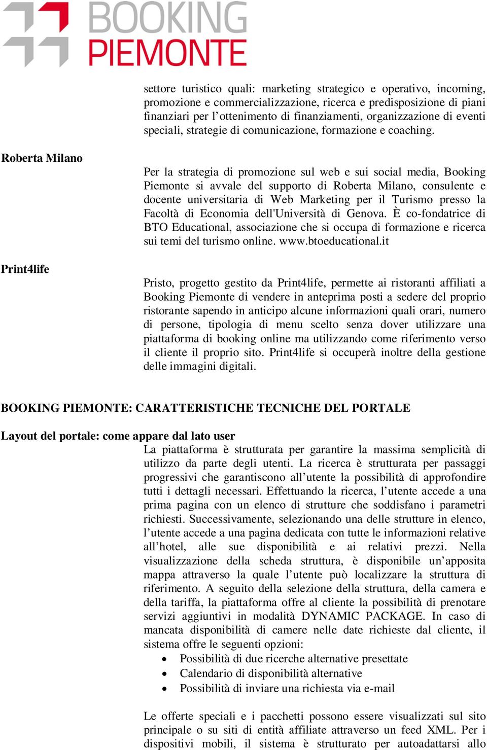 Roberta Milano Print4life Per la strategia di promozione sul web e sui social media, Booking Piemonte si avvale del supporto di Roberta Milano, consulente e docente universitaria di Web Marketing per