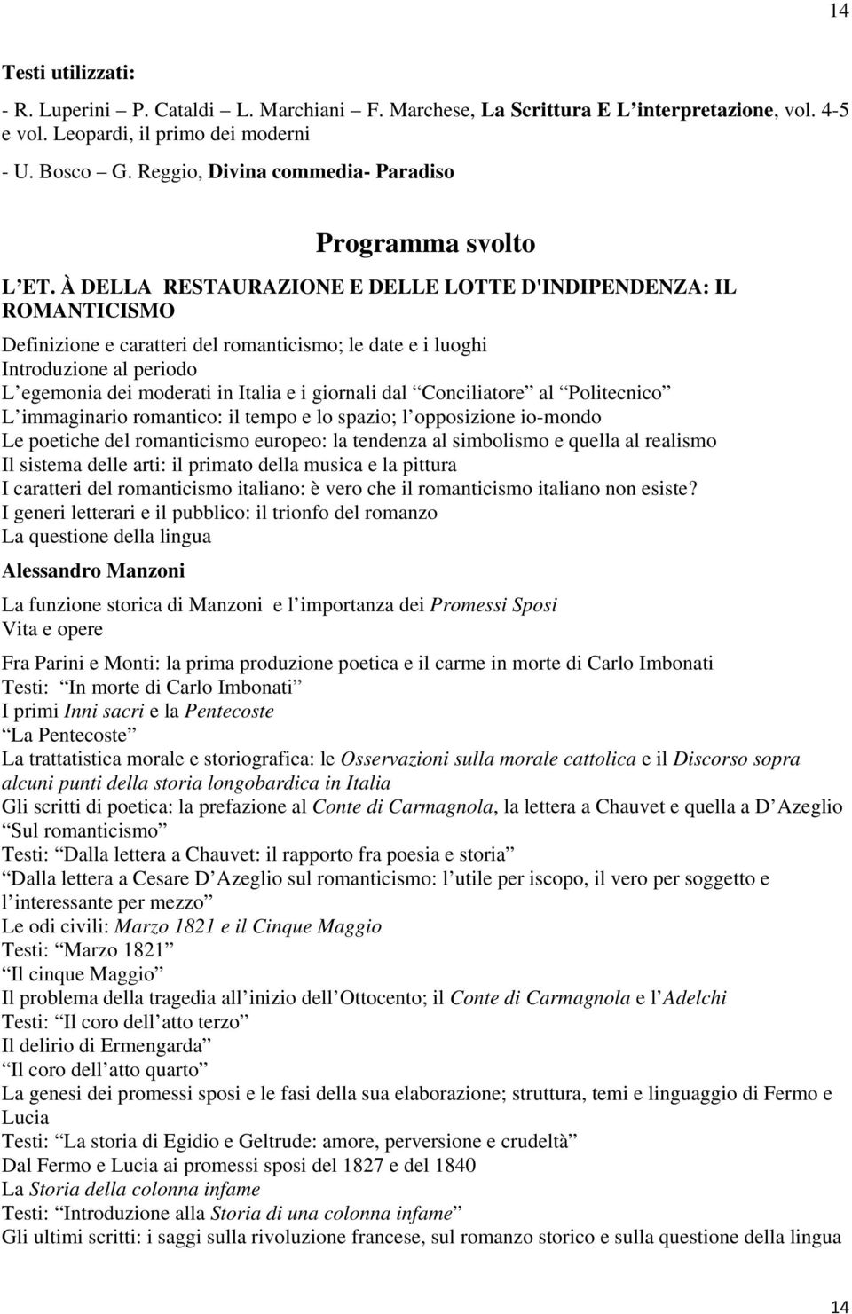 À DELLA RESTAURAZIONE E DELLE LOTTE D'INDIPENDENZA: IL ROMANTICISMO Definizione e caratteri del romanticismo; le date e i luoghi Introduzione al periodo L egemonia dei moderati in Italia e i giornali