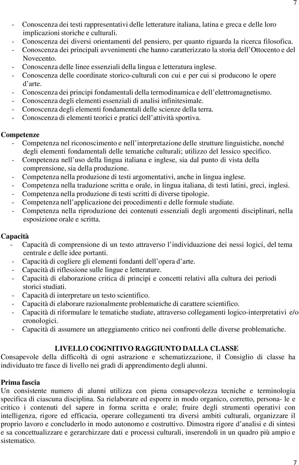 - Conoscenza dei principali avvenimenti che hanno caratterizzato la storia dell Ottocento e del Novecento. - Conoscenza delle linee essenziali della lingua e letteratura inglese.