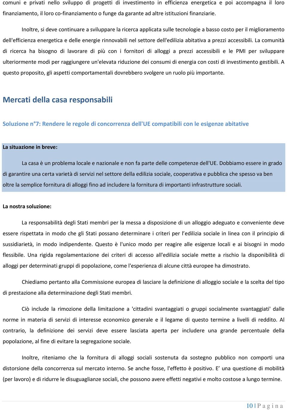 Inoltre, si deve continuare a sviluppare la ricerca applicata sulle tecnologie a basso costo per il miglioramento dell'efficienza energetica e delle energie rinnovabili nel settore dell'edilizia