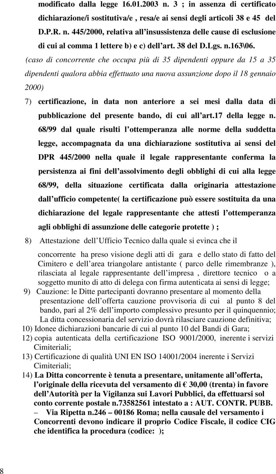 (caso di concorrente che occupa più di 35 dipendenti oppure da 15 a 35 dipendenti qualora abbia effettuato una nuova assunzione dopo il 18 gennaio 2000) 7) certificazione, in data non anteriore a sei