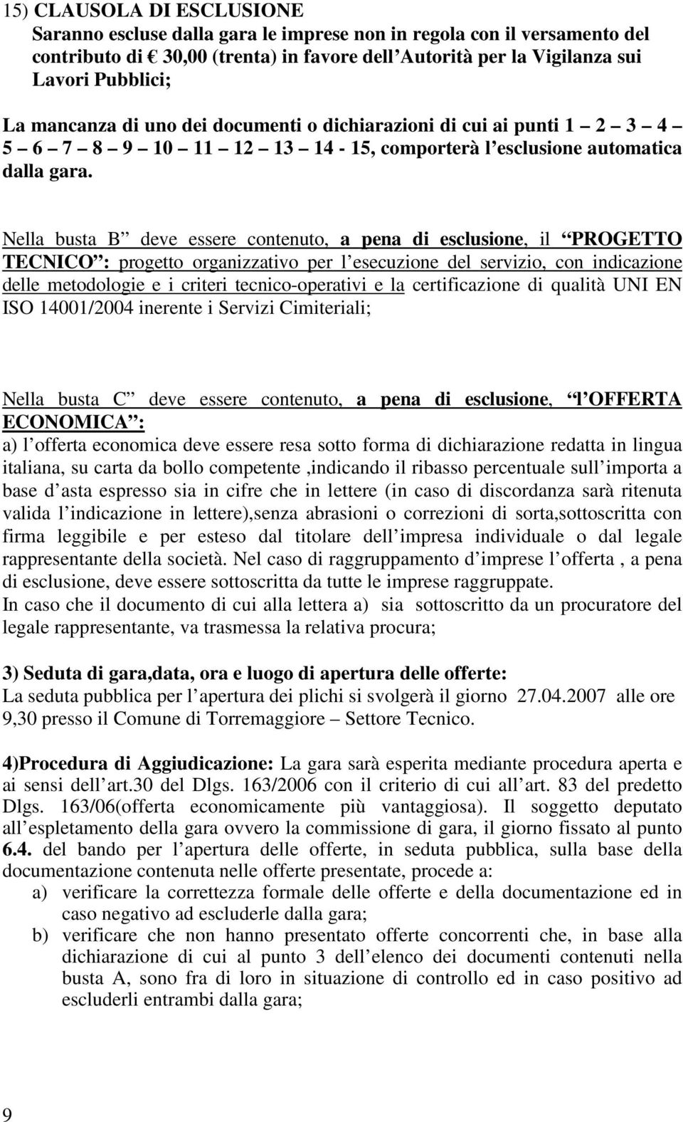 Nella busta B deve essere contenuto, a pena di esclusione, il PROGETTO TECNICO : progetto organizzativo per l esecuzione del servizio, con indicazione delle metodologie e i criteri tecnico-operativi