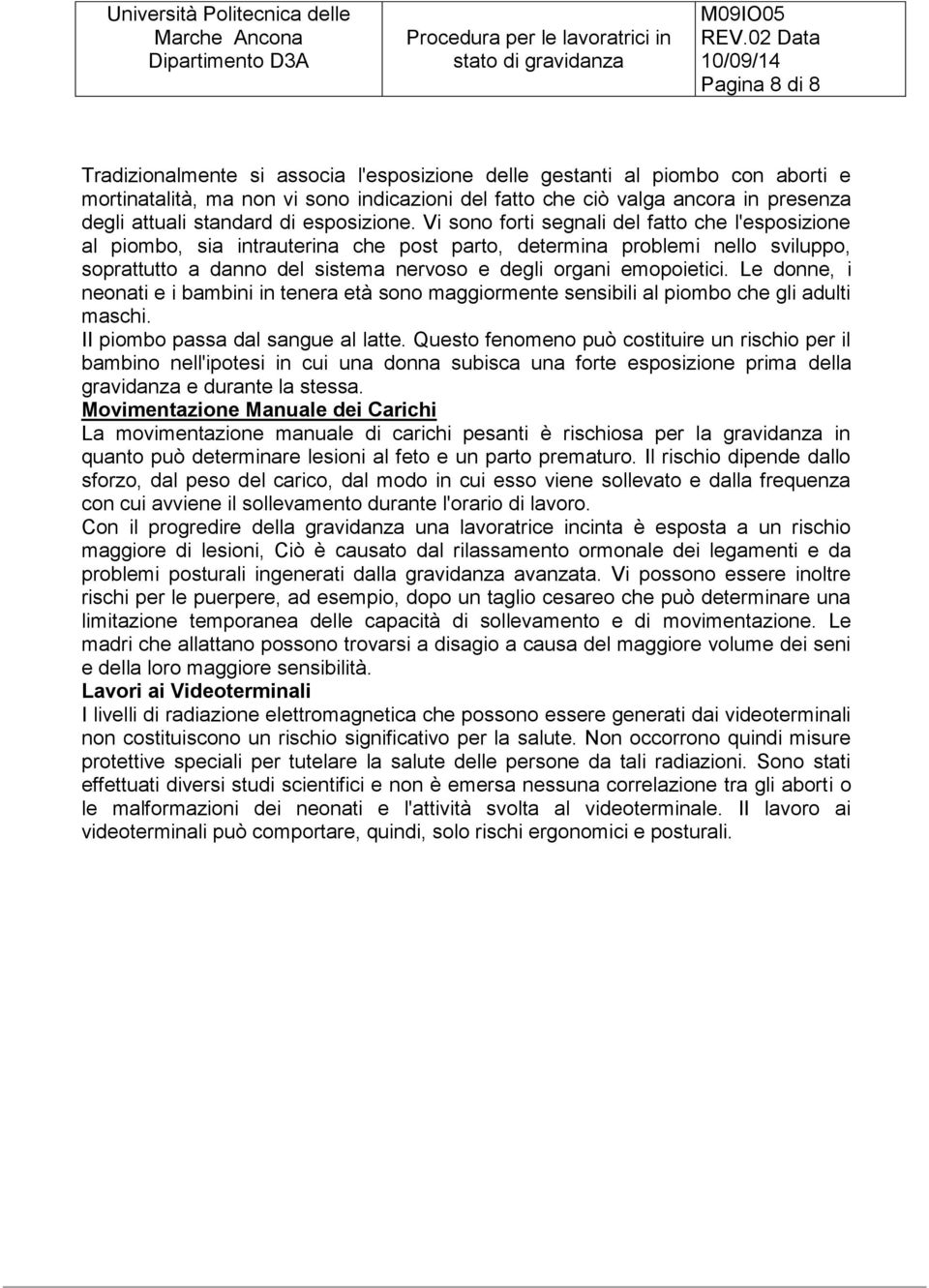 Vi sono forti segnali del fatto che l'esposizione al piombo, sia intrauterina che post parto, determina problemi nello sviluppo, soprattutto a danno del sistema nervoso e degli organi emopoietici.