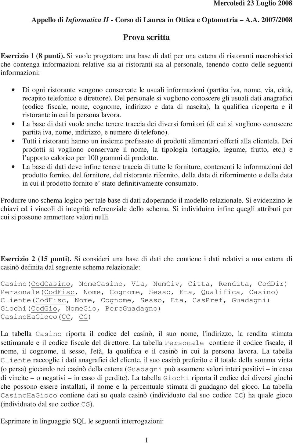 ogni ristorante vengono conservate le usuali informazioni (partita iva, nome, via, città, recapito telefonico e direttore).