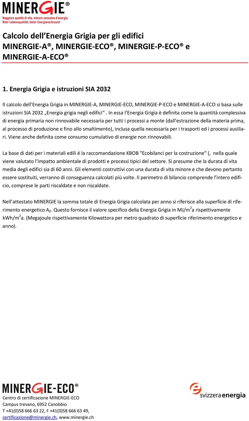 In essa l Energia Grigia è definita come la quantità complessiva di energia primaria non rinnovabile necessaria per tutti i processi a monte (dall'estrazione della materia prima, al processo di