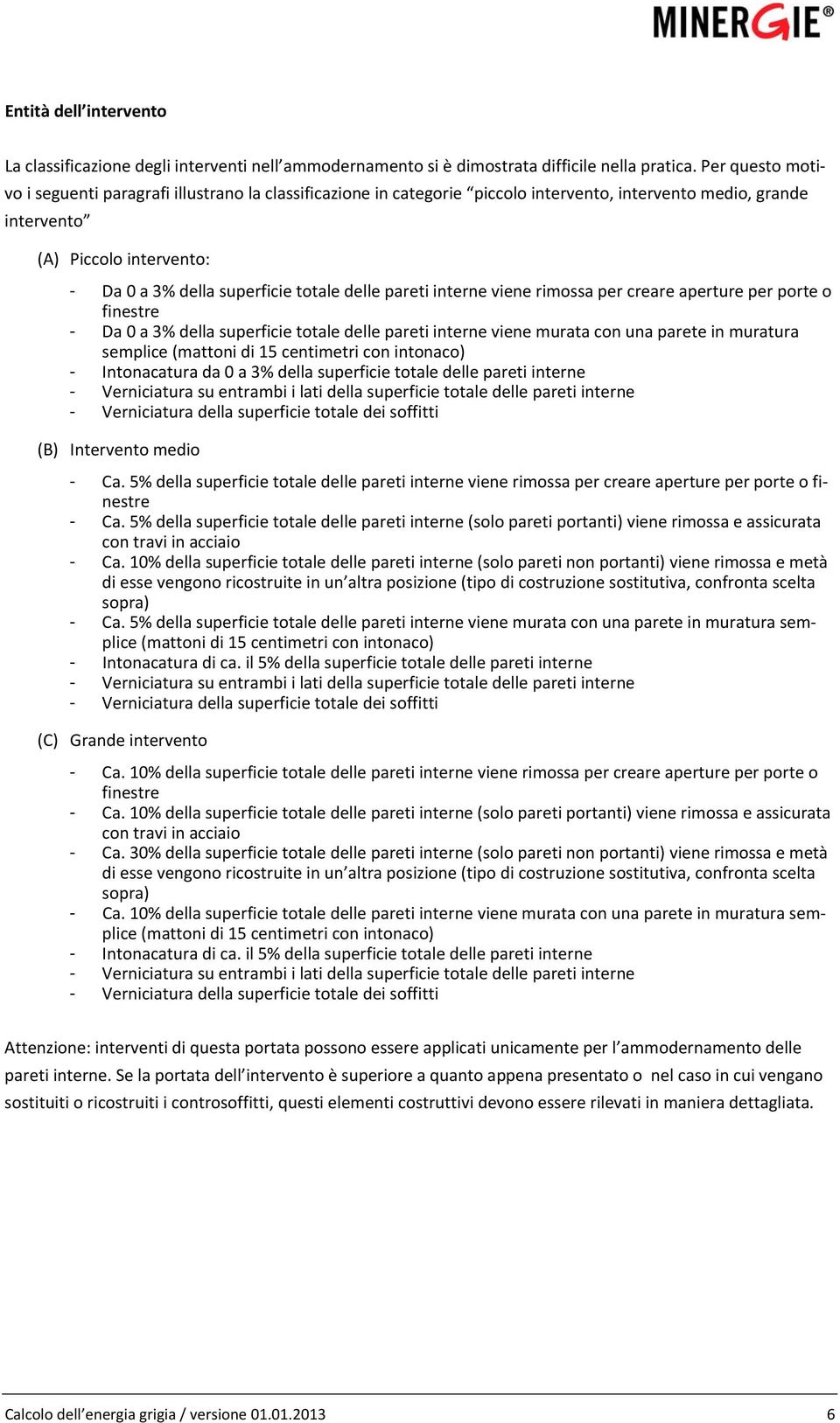 delle pareti interne viene rimossa per creare aperture per porte o finestre - Da 0 a 3% della superficie totale delle pareti interne viene murata con una parete in muratura semplice (mattoni di 15