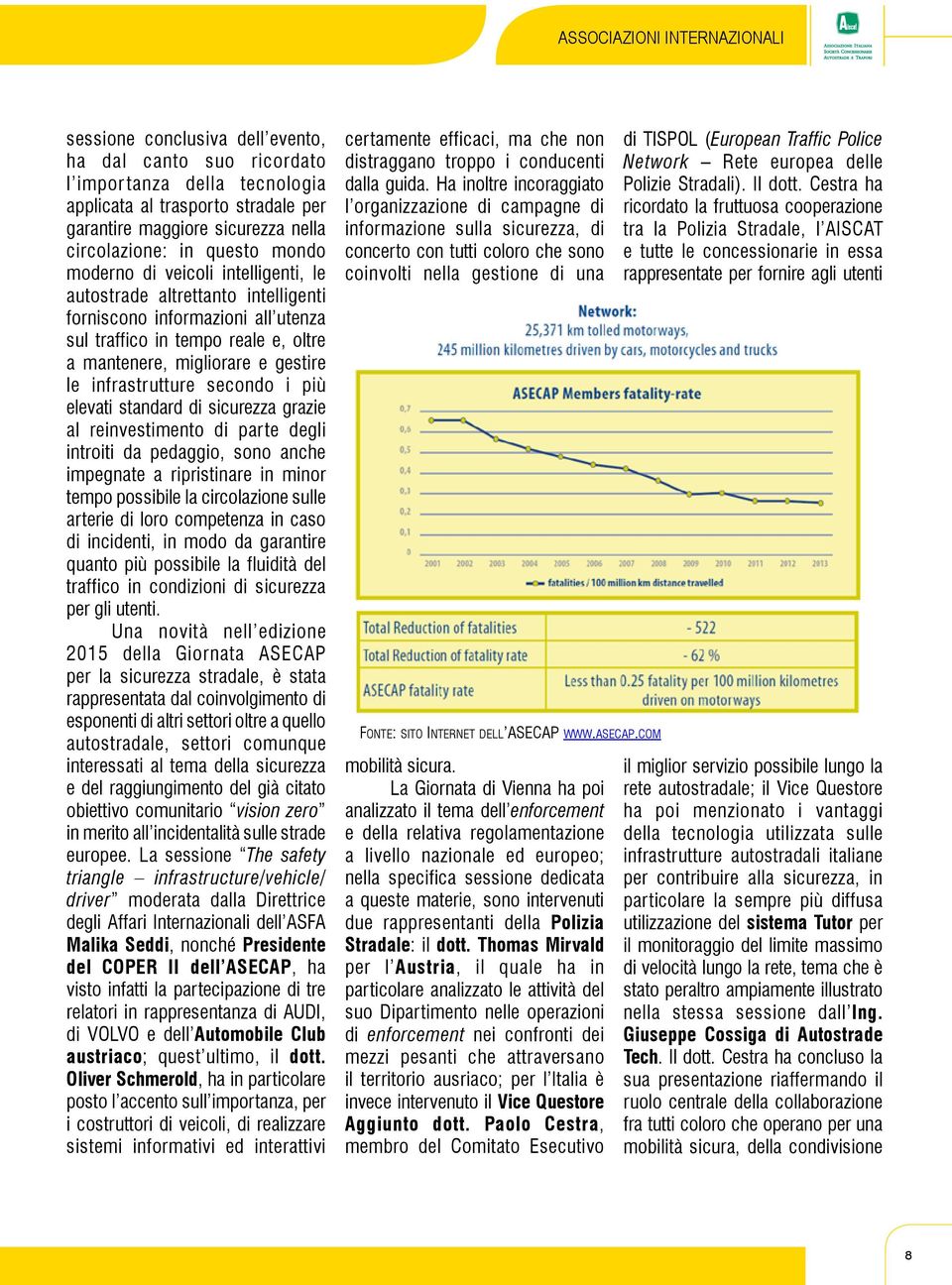 gestire le infrastrutture secondo i più elevati standard di sicurezza grazie al reinvestimento di parte degli introiti da pedaggio, sono anche impegnate a ripristinare in minor tempo possibile la