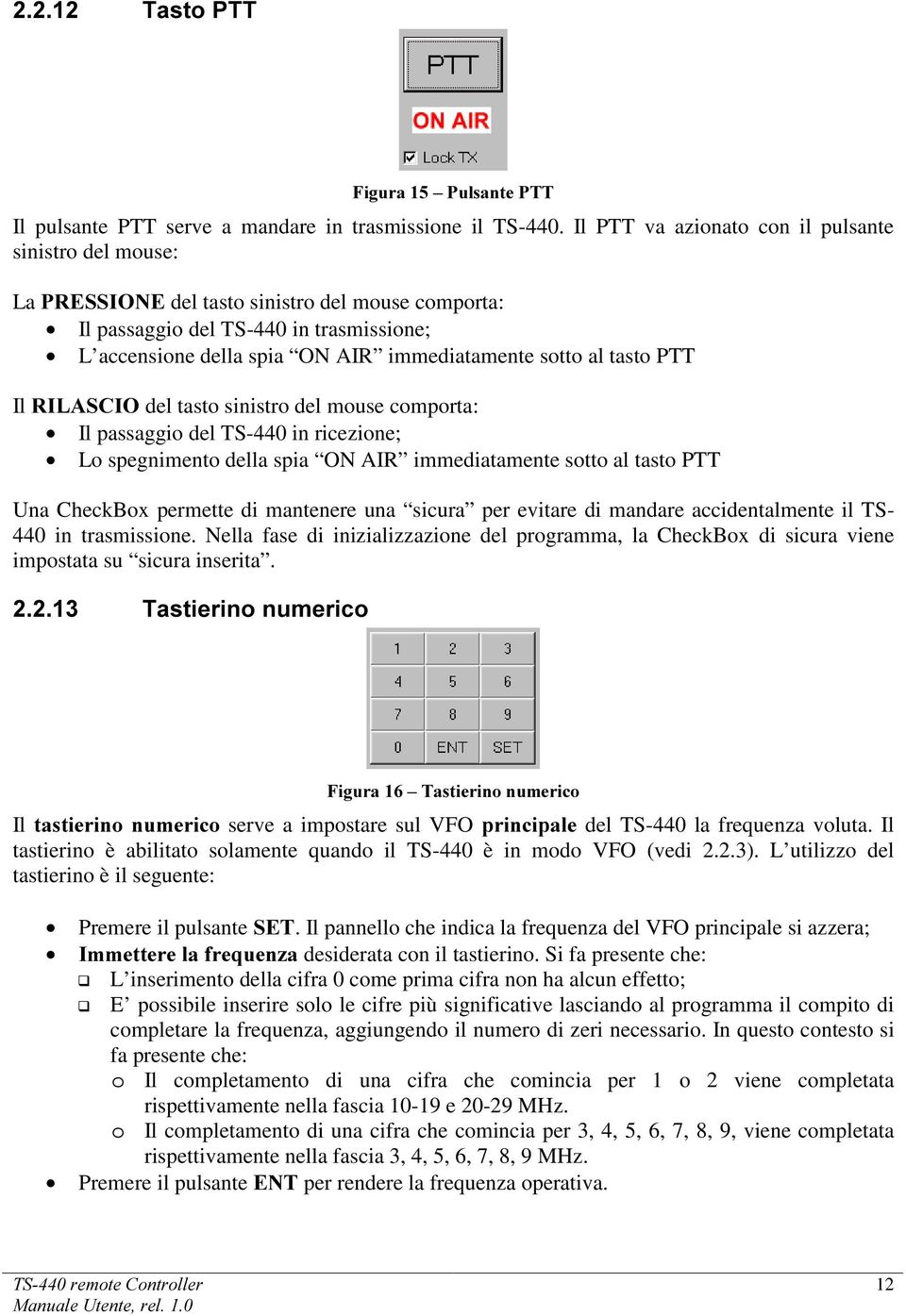 al tasto PTT Il 5,/$6&,2 del tasto sinistro del mouse comporta: Il passaggio del TS-440 in ricezione; Lo spegnimento della spia ON AIR immediatamente sotto al tasto PTT Una CheckBox permette di