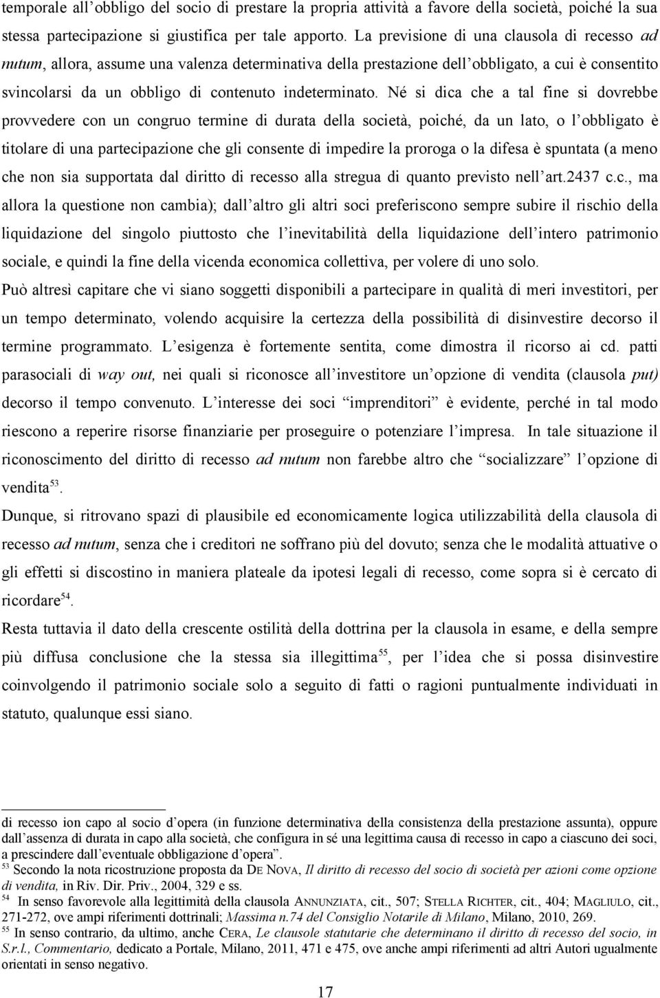 Né si dica che a tal fine si dovrebbe provvedere con un congruo termine di durata della società, poiché, da un lato, o l obbligato è titolare di una partecipazione che gli consente di impedire la