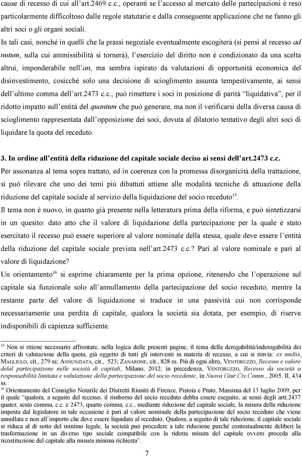 scelta altrui, imponderabile nell an, ma sembra ispirato da valutazioni di opportunità economica del disinvestimento, cosicché solo una decisione di scioglimento assunta tempestivamente, ai sensi