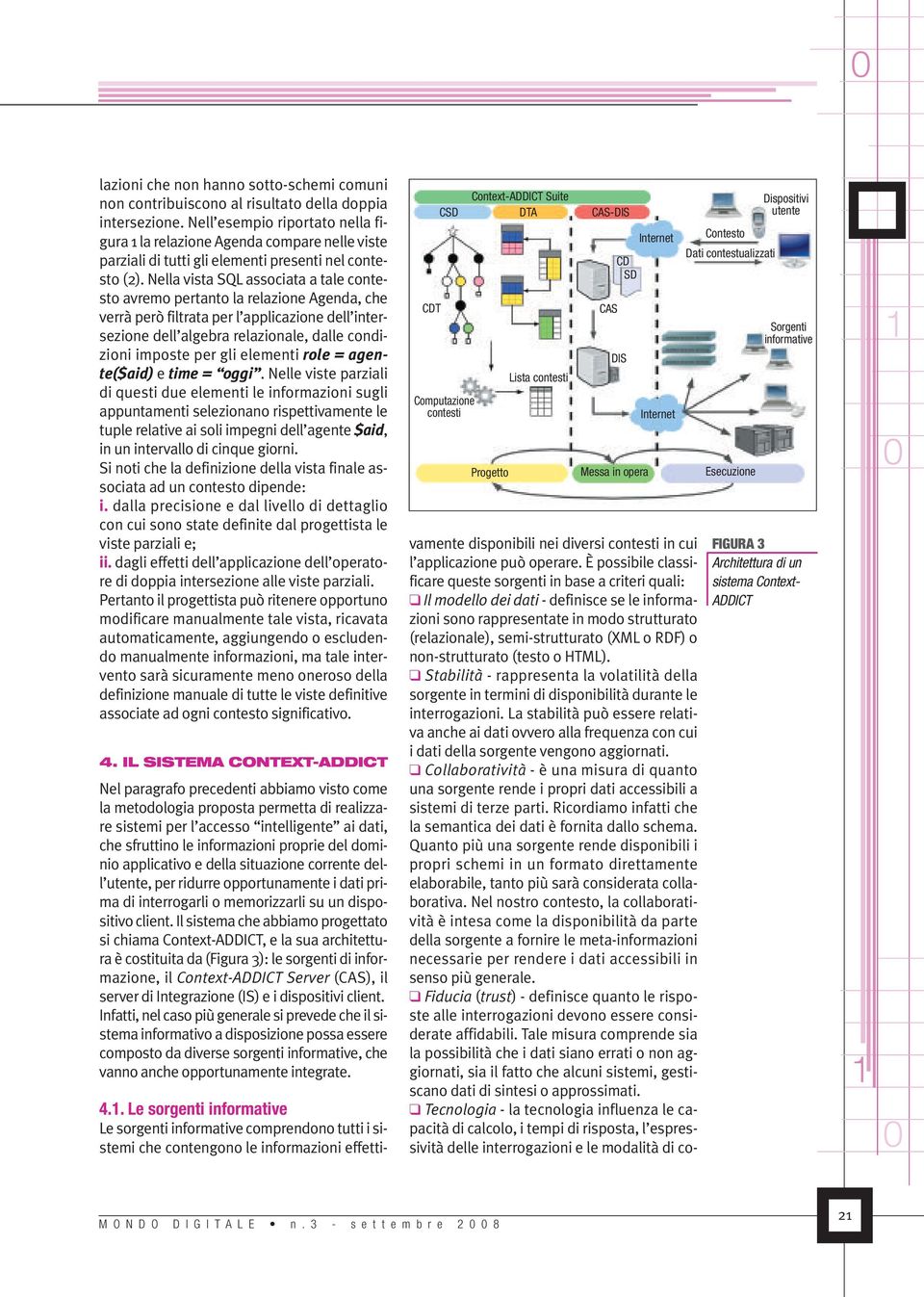 Nella vista SQL associata a tale contesto avremo pertanto la relazione Agenda, che verrà però filtrata per l applicazione dell intersezione dell algebra relazionale, dalle condizioni imposte per gli