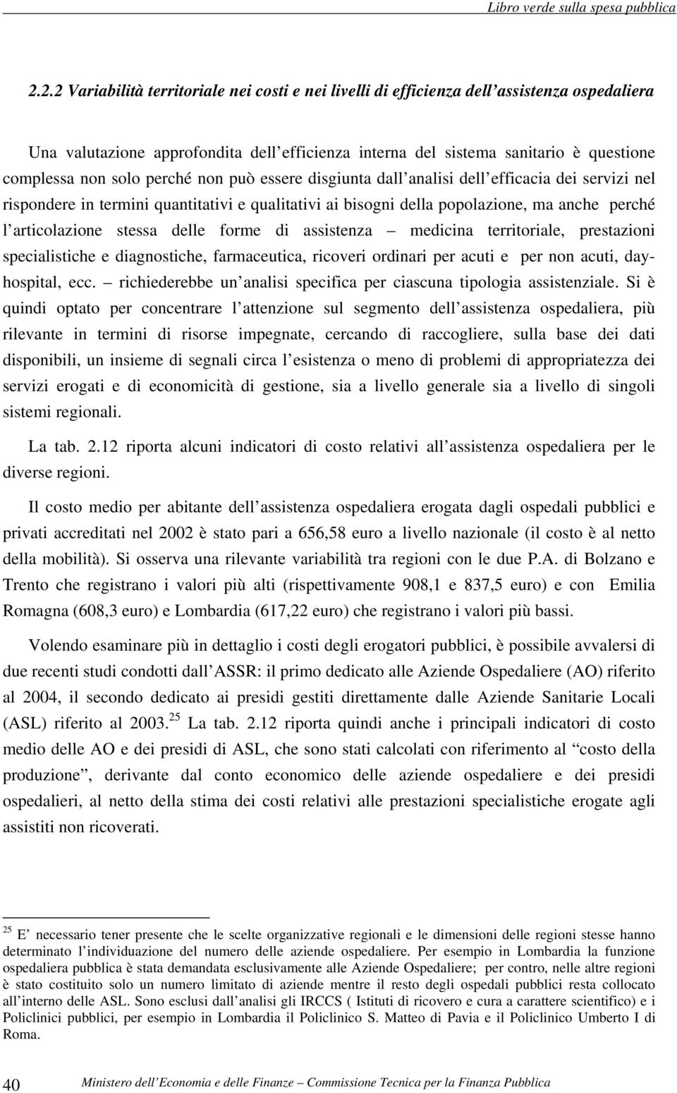 delle forme di assistenza medicina territoriale, prestazioni specialistiche e diagnostiche, farmaceutica, ricoveri ordinari per acuti e per non acuti, dayhospital, ecc.