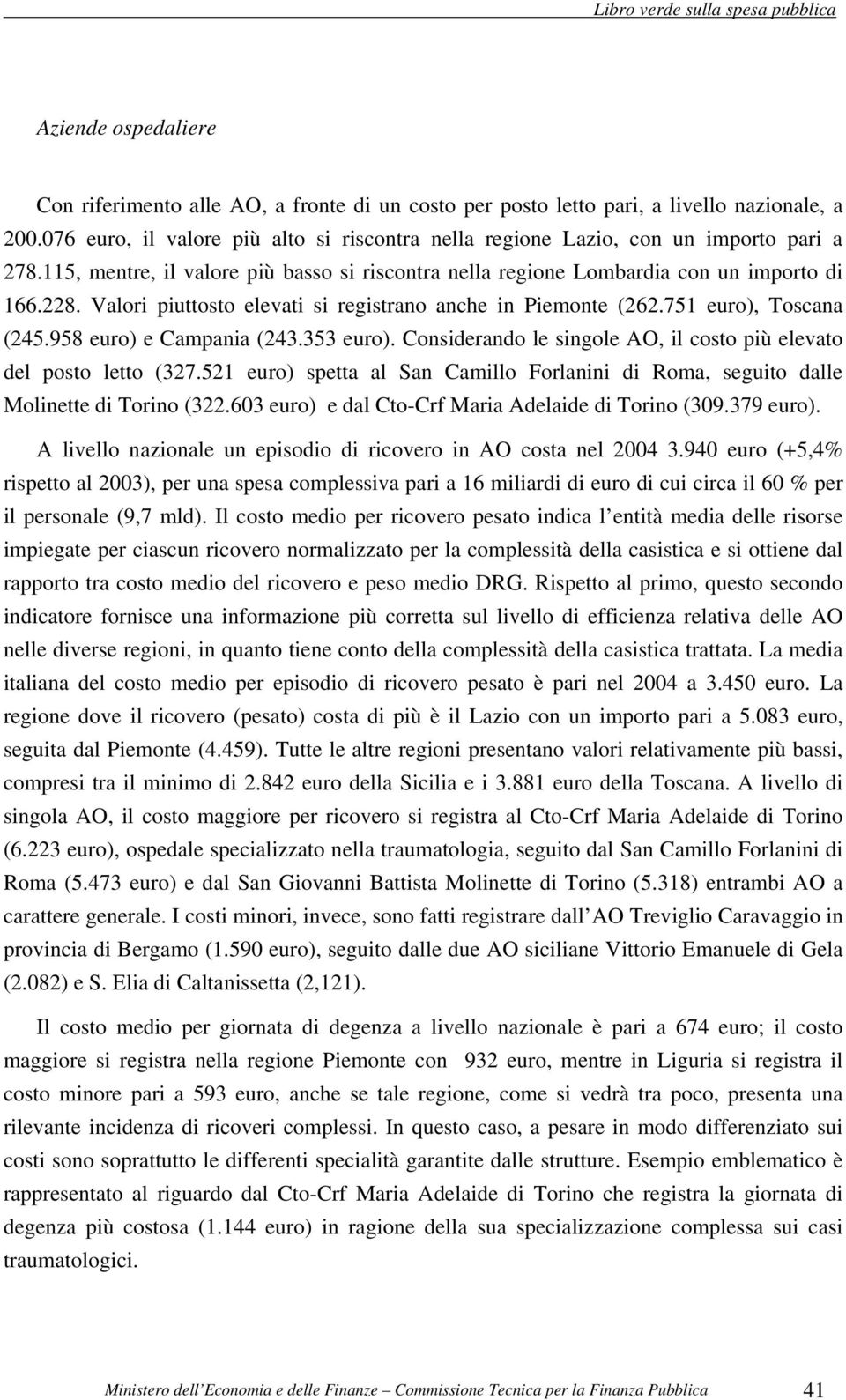 Valori piuttosto elevati si registrano anche in Piemonte (262.751 euro), Toscana (245.958 euro) e Campania (243.353 euro). Considerando le singole AO, il costo più elevato del posto letto (327.