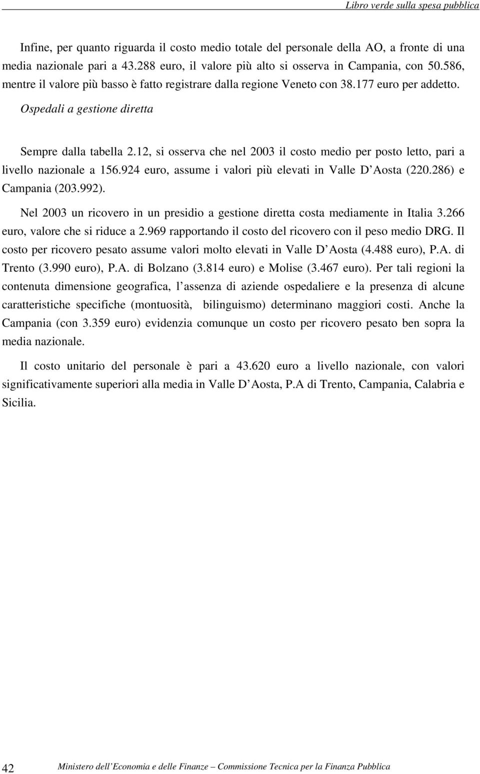 12, si osserva che nel 2003 il costo medio per posto letto, pari a livello nazionale a 156.924 euro, assume i valori più elevati in Valle D Aosta (220.286) e Campania (203.992).