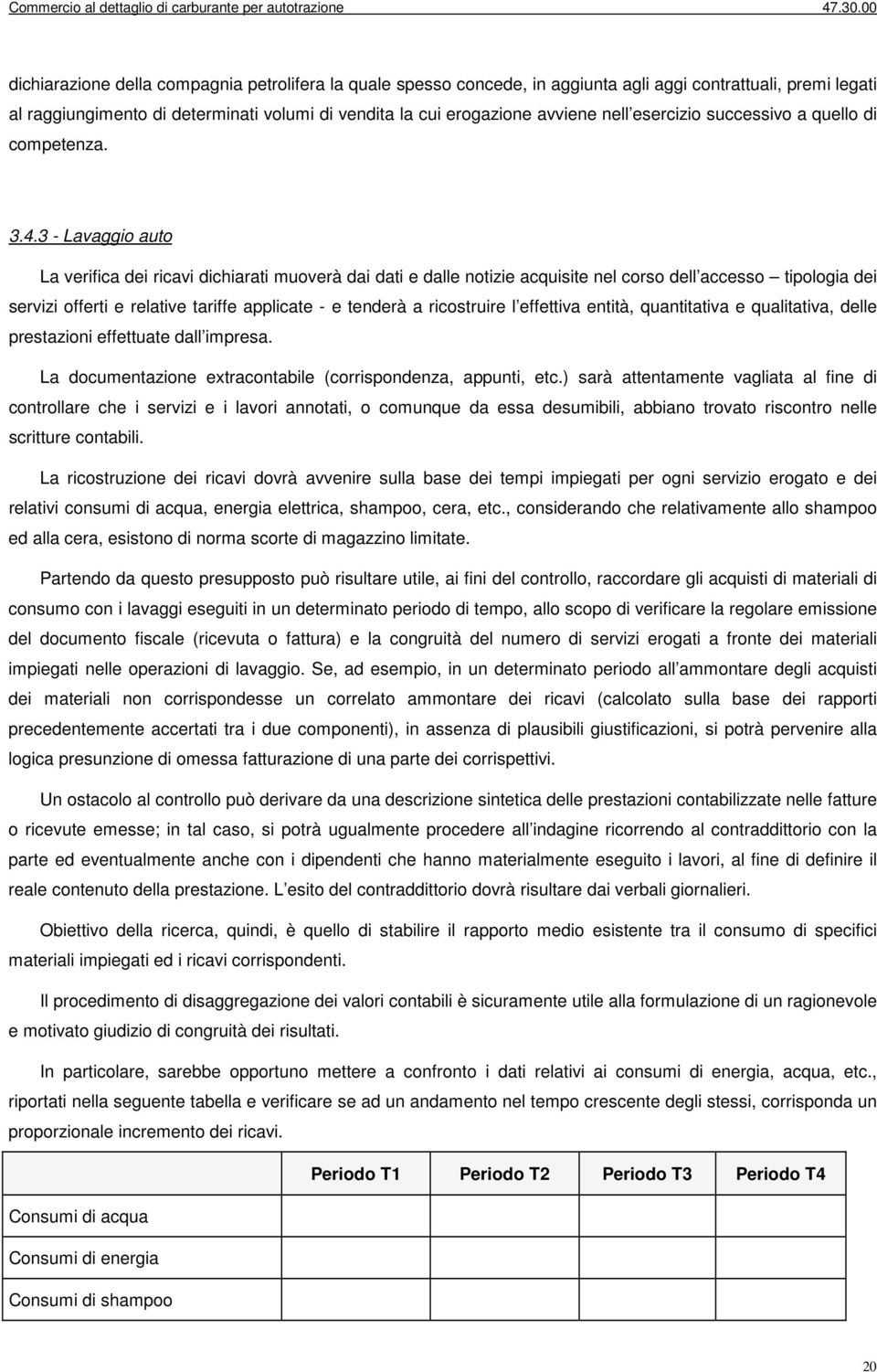 3 - Lavaggio auto La verifica dei ricavi dichiarati muoverà dai dati e dalle notizie acquisite nel corso dell accesso tipologia dei servizi offerti e relative tariffe applicate - e tenderà a