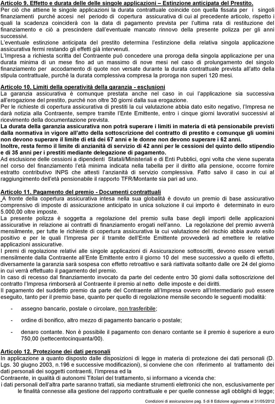 articolo, rispetto i quali la scadenza coinciderà con la data di pagamento prevista per l ultima rata di restituzione del finanziamento e ciò a prescindere dall eventuale mancato rinnovo della