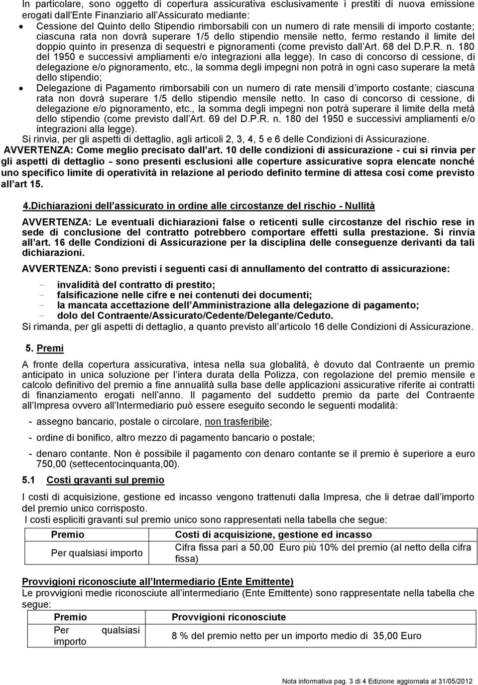 e pignoramenti (come previsto dall Art. 68 del D.P.R. n. 180 del 1950 e successivi ampliamenti e/o integrazioni alla legge). In caso di concorso di cessione, di delegazione e/o pignoramento, etc.