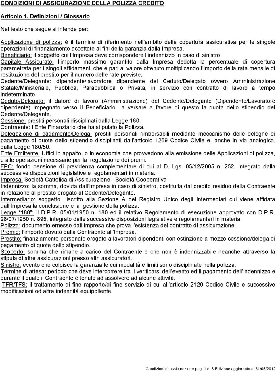 accettate ai fini della garanzia dalla Impresa. Beneficiario: il soggetto cui l Impresa deve corrispondere l indennizzo in caso di sinistro.