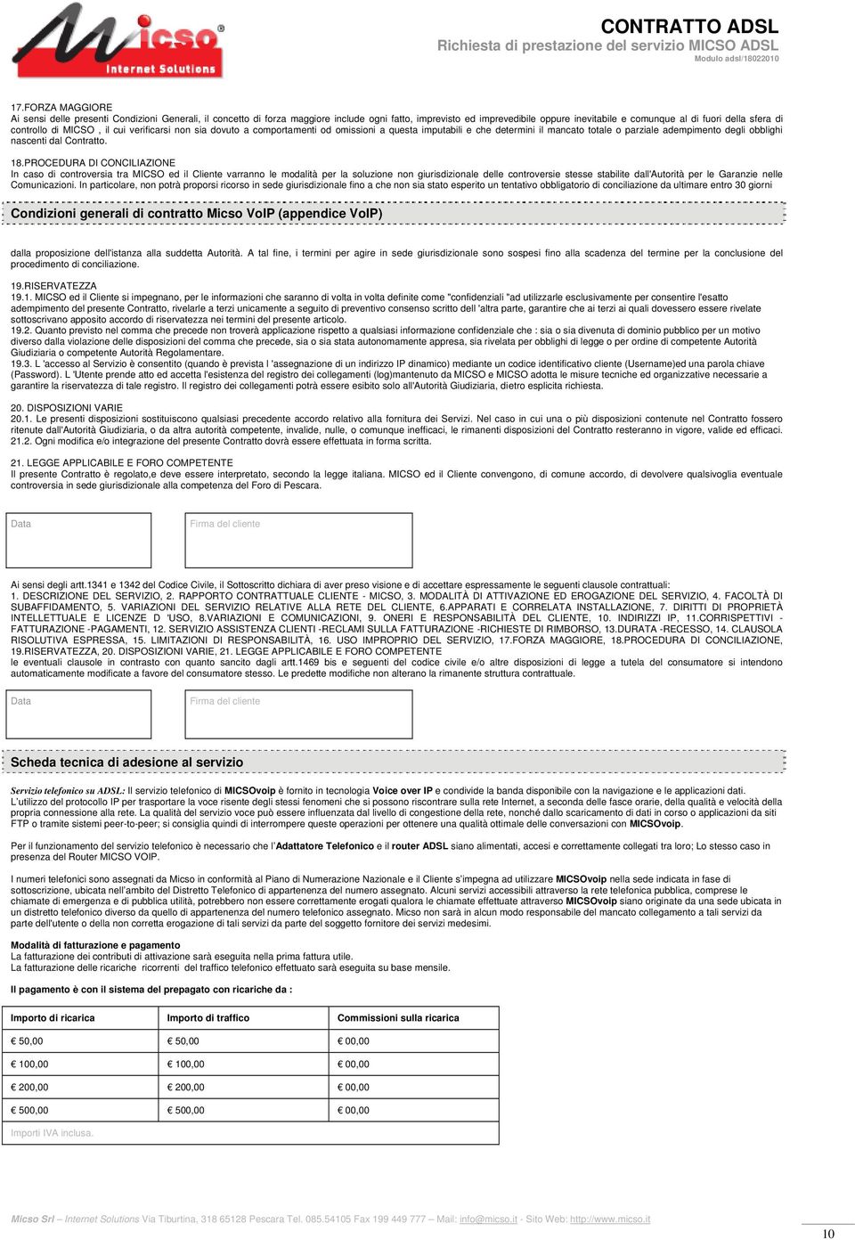 18.PROCEDURA DI CONCILIAZIONE In caso di controversia tra MICSO ed il Cliente varranno le modalità per la soluzione non giurisdizionale delle controversie stesse stabilite dall'autorità per le