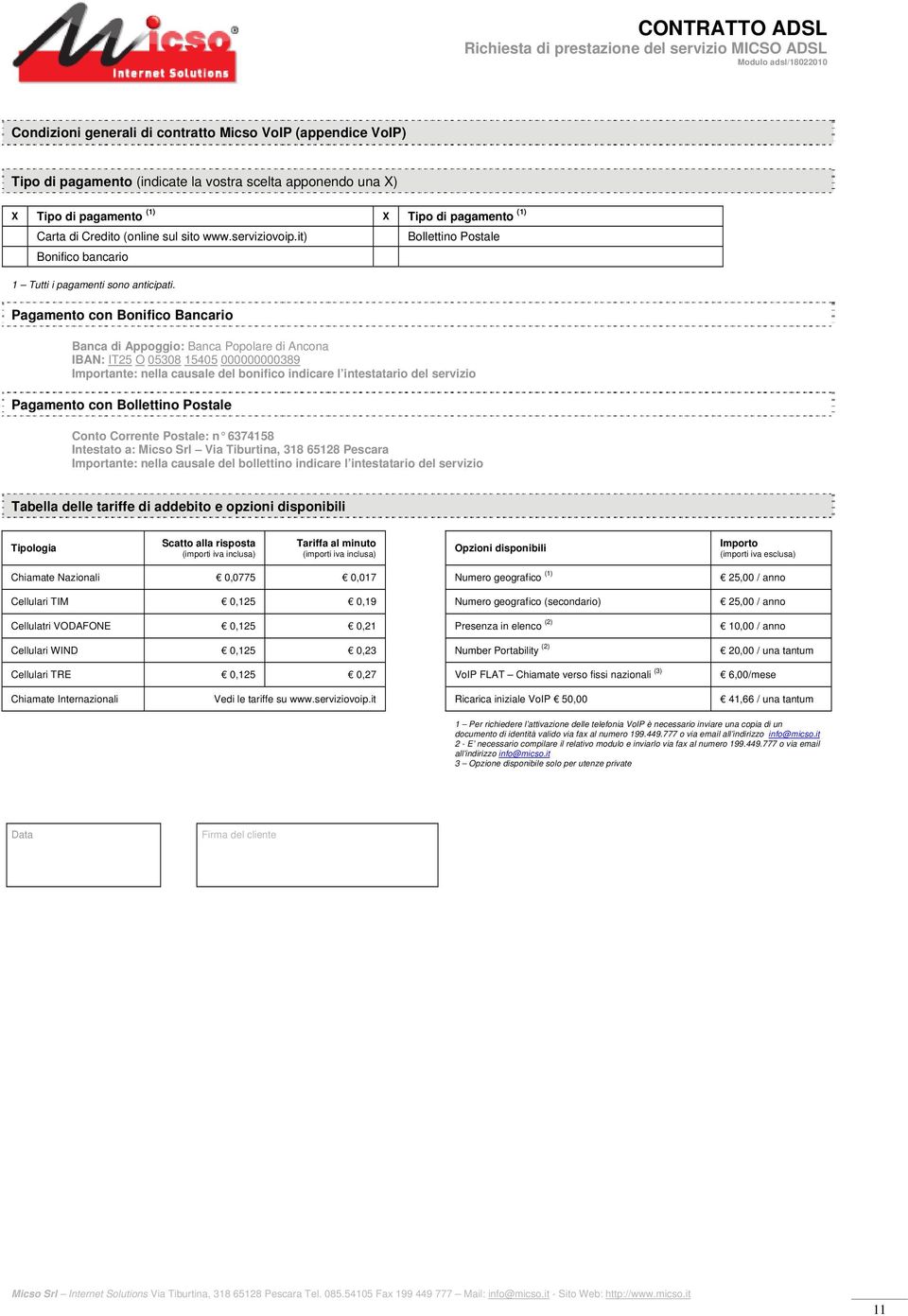 Pagamento con Bonifico Bancario Banca di Appoggio: Banca Popolare di Ancona IBAN: IT25 O 05308 15405 000000000389 Importante: nella causale del bonifico indicare l intestatario del servizio Pagamento