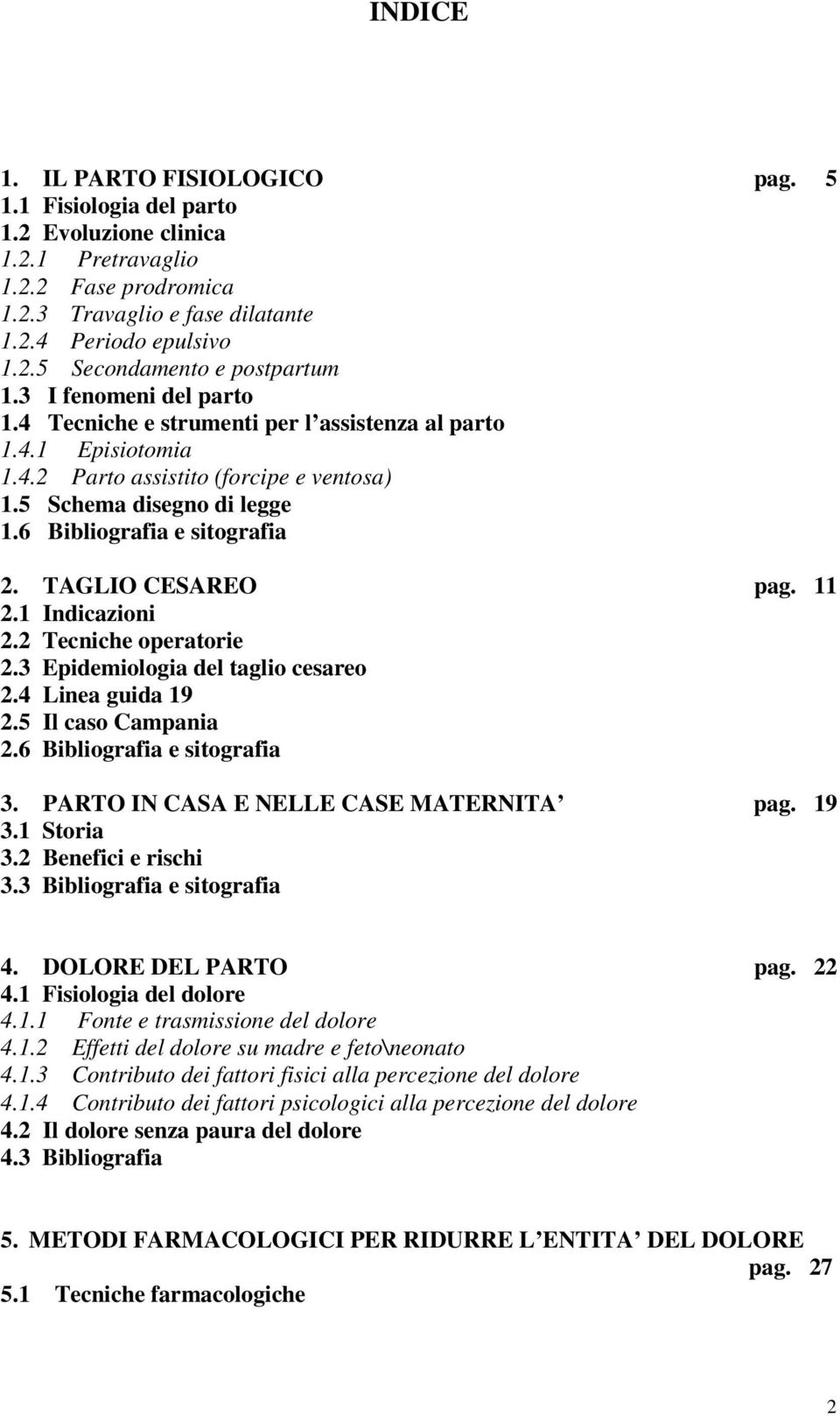 TAGLIO CESAREO pag. 11 2.1 Indicazioni 2.2 Tecniche operatorie 2.3 Epidemiologia del taglio cesareo 2.4 Linea guida 19 2.5 Il caso Campania 2.6 Bibliografia e sitografia 3.