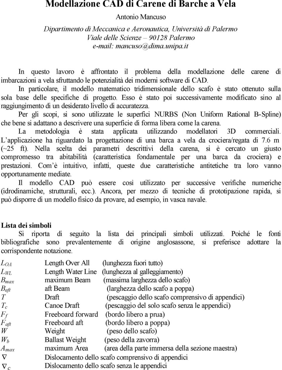 In partcolare, l modello matematco trdmensonale dello scafo è stato ottenuto sulla sola base delle specfche d progetto.