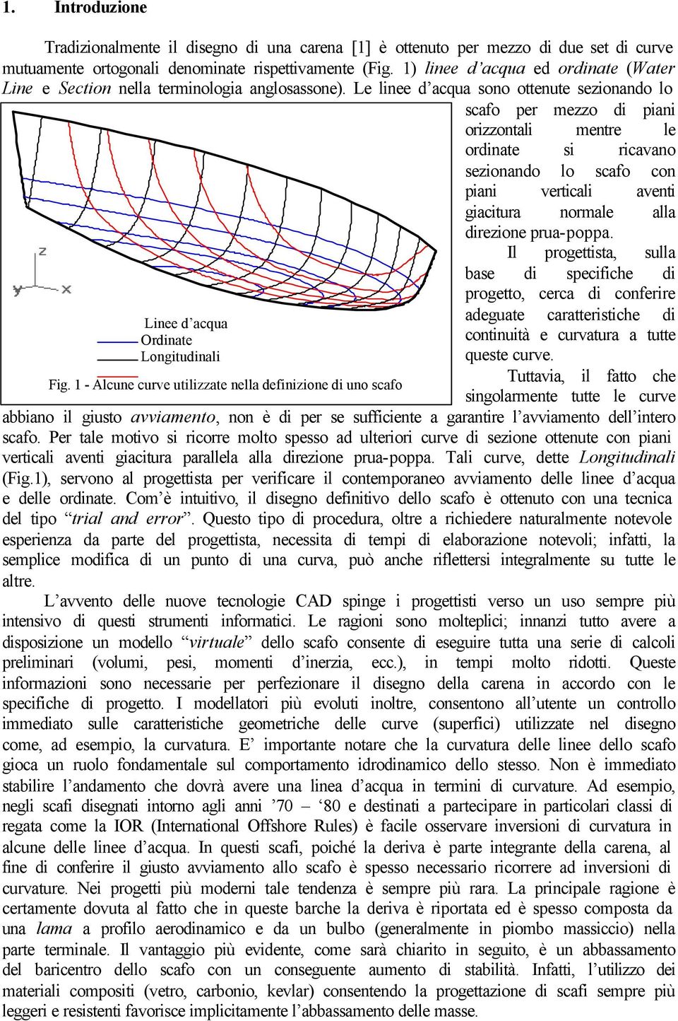 Le lnee d acqua sono ottenute sezonando lo scafo per mezzo d pan orzzontal mentre le ordnate s rcavano sezonando lo scafo con pan vertcal avent gactura normale alla drezone prua-poppa.