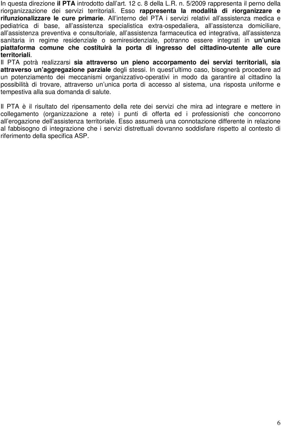 All interno del PTA i servizi relativi all assistenza medica e pediatrica di base, all assistenza specialistica extra-ospedaliera, all assistenza domiciliare, all assistenza preventiva e