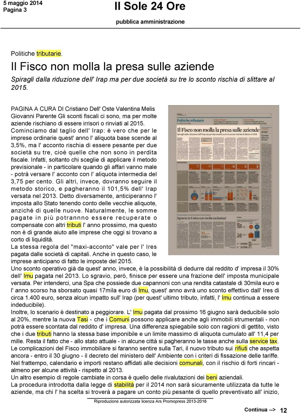 Cominciamo dal taglio dell' Irap: è vero che per le imprese ordinarie quest' anno l' aliquota base scende al 3,5%, ma l' acconto rischia di essere pesante per due società su tre, cioè quelle che non