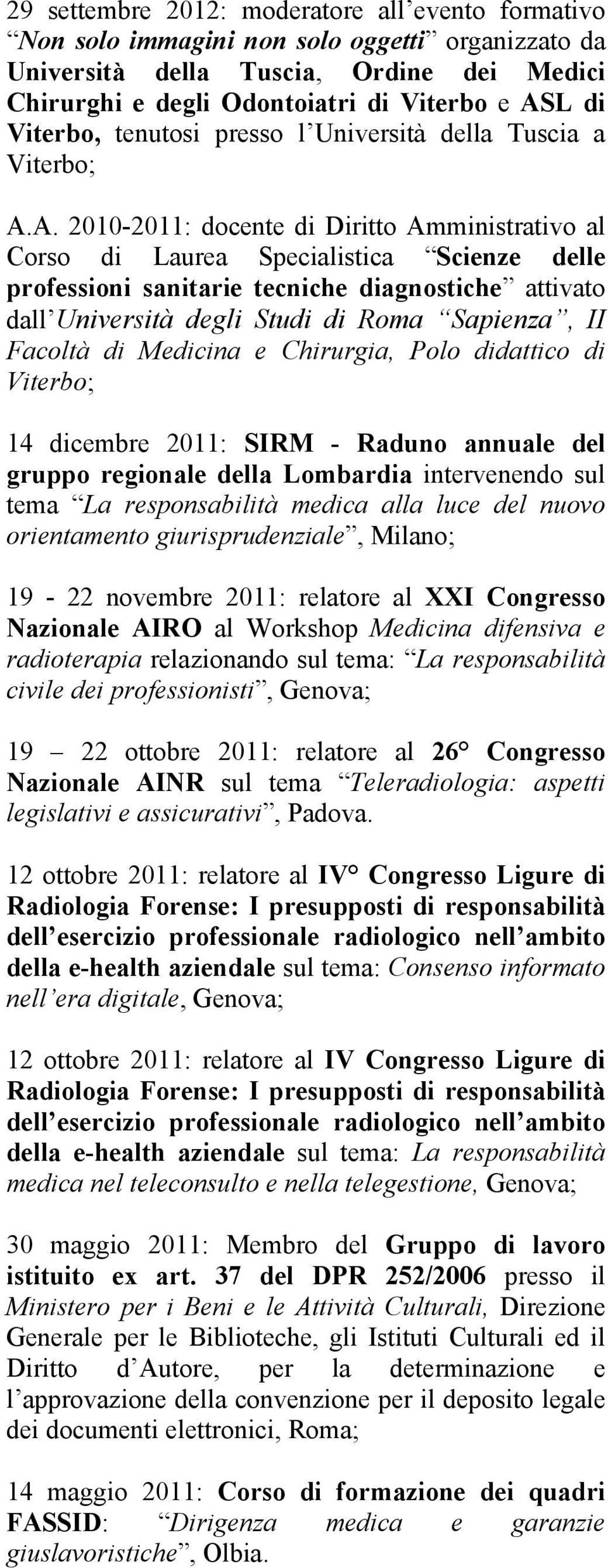 A. 2010-2011: docente di Diritto Amministrativo al Corso di Laurea Specialistica Scienze delle professioni sanitarie tecniche diagnostiche attivato dall Università degli Studi di Roma Sapienza, II