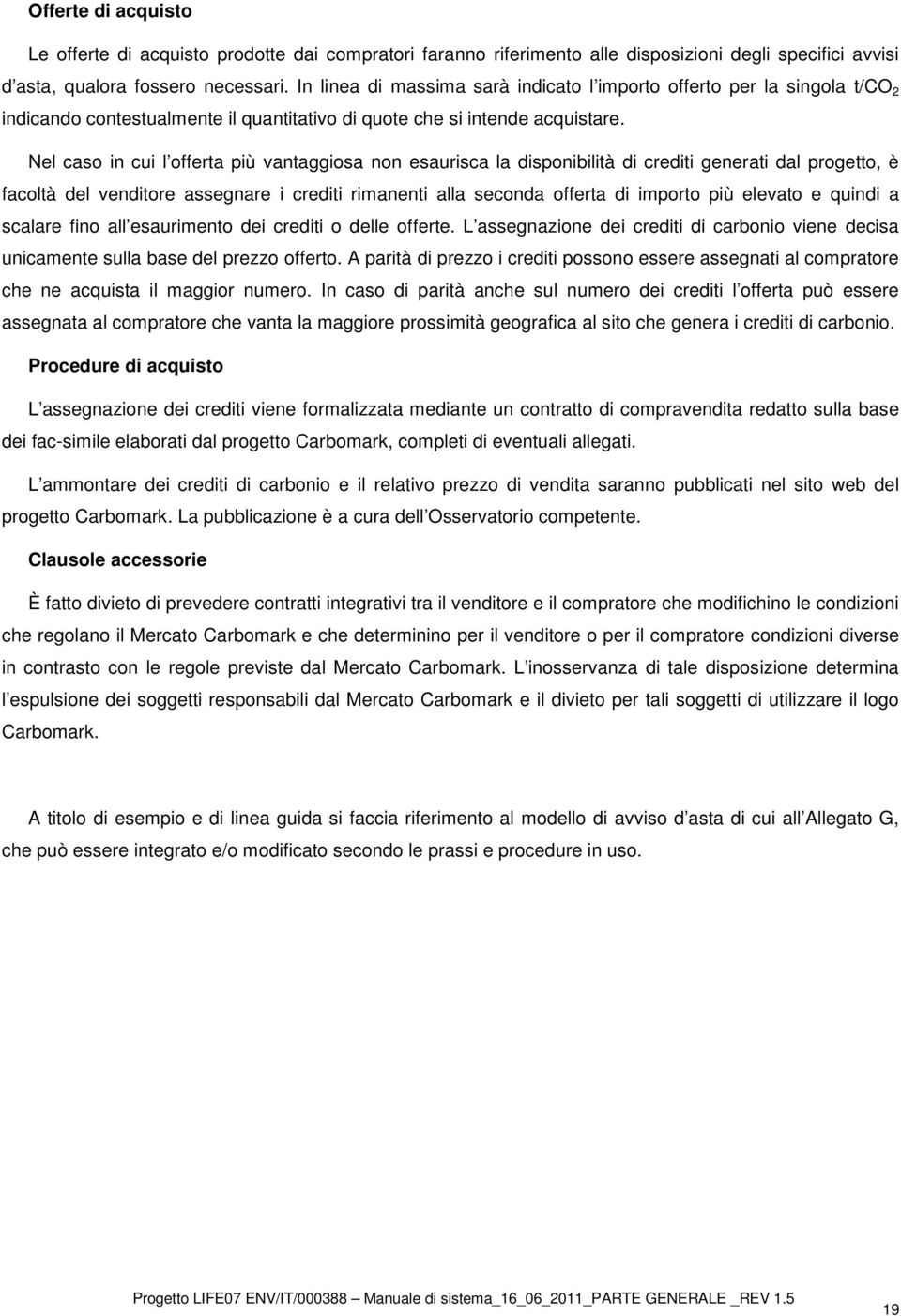 Nel caso in cui l offerta più vantaggiosa non esaurisca la disponibilità di crediti generati dal progetto, è facoltà del venditore assegnare i crediti rimanenti alla seconda offerta di importo più