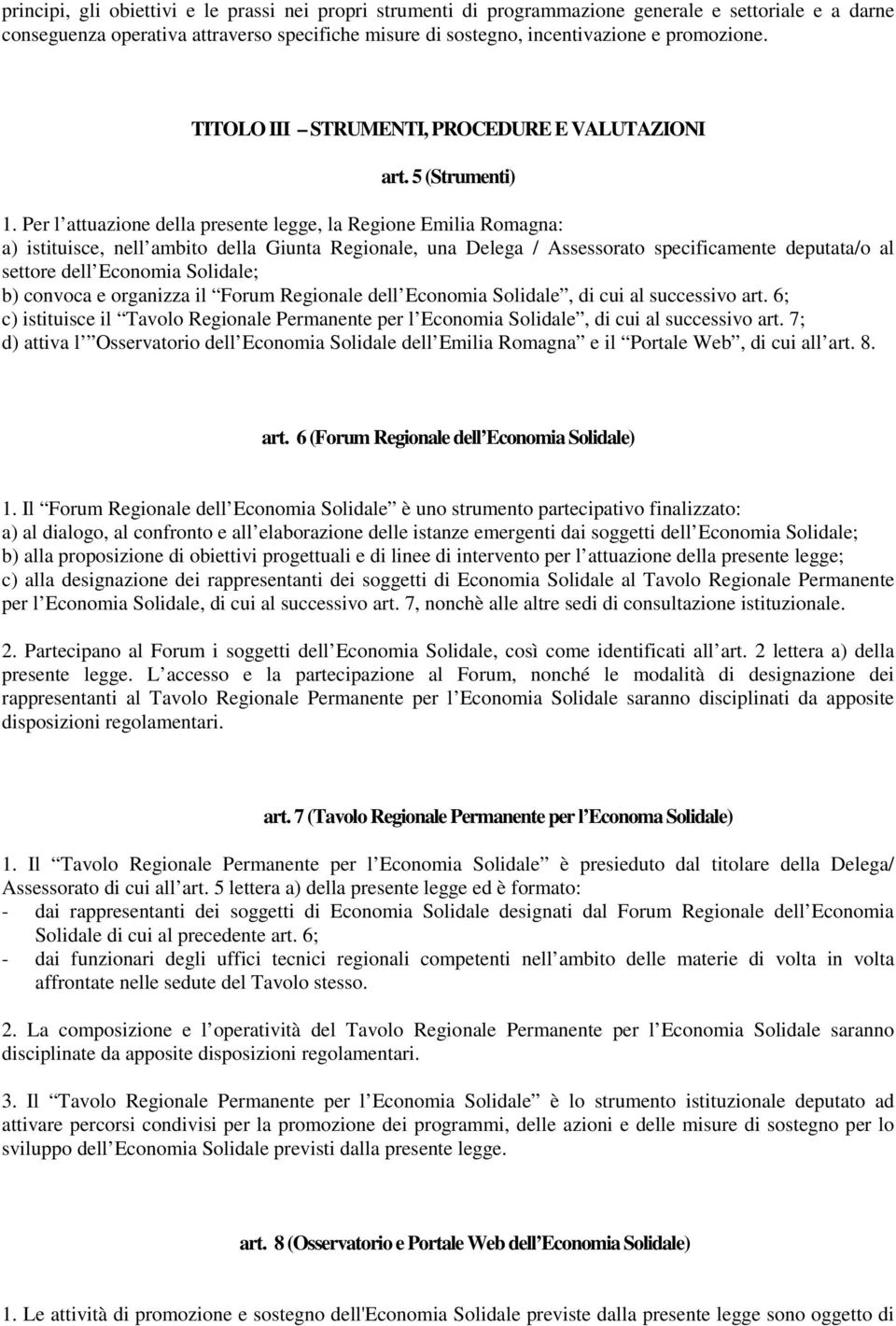 Per l attuazione della presente legge, la Regione Emilia Romagna: a) istituisce, nell ambito della Giunta Regionale, una Delega / Assessorato specificamente deputata/o al settore dell Economia