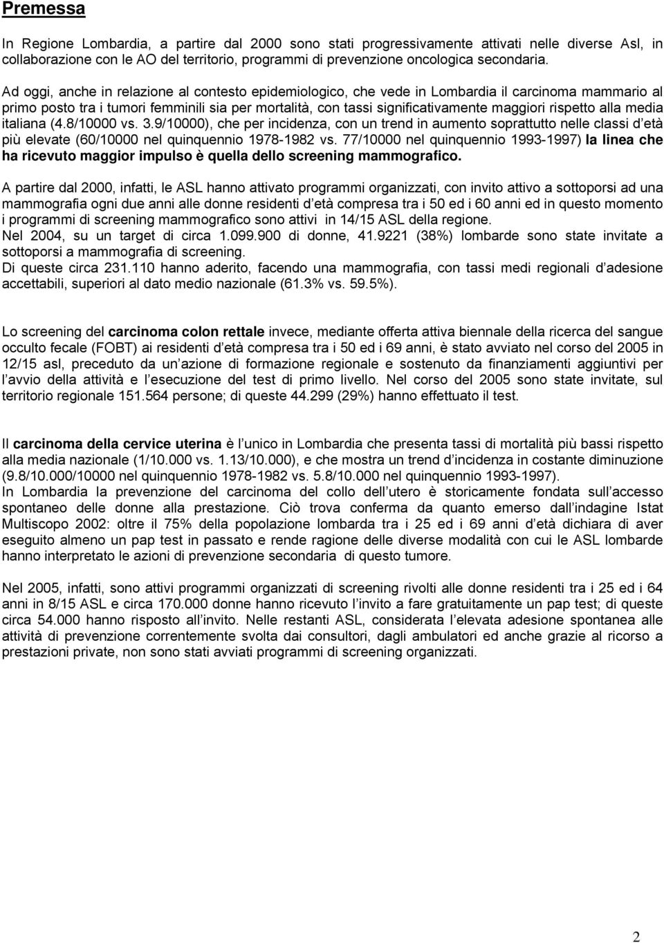 rispetto alla media italiana (4.8/10000 vs. 3.9/10000), che per incidenza, con un trend in aumento soprattutto nelle classi d età più elevate (60/10000 nel quinquennio 1978-1982 vs.